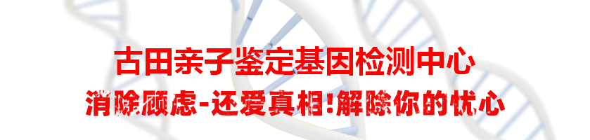 古田亲子鉴定基因检测中心